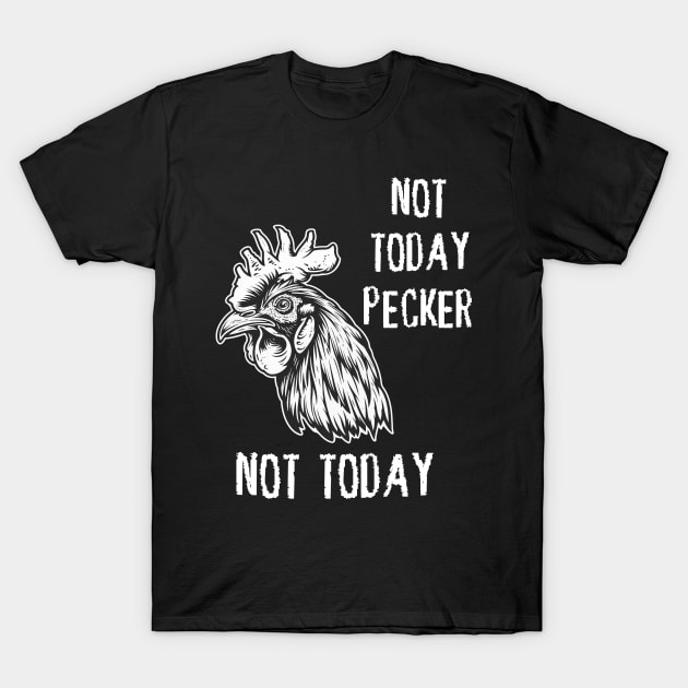 Rooster - Not Today Pecker, Not Today (with White Lettering) T-Shirt by VelvetRoom